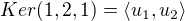 $Ker(1,2,1)=\langle u_1,u_2\rangle$