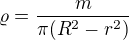 $\varrho =\frac{m}{\pi (R^2-r^2)}$