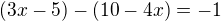 $(3x-5)-(10-4x) = -1$