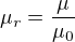 $\mu_r=\frac{\mu}{\mu_0}$