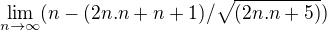 $\lim_{n\to\infty }(n-(2n.n+n+1)/\sqrt{(2n.n+5)})$