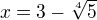 $x=3-\sqrt[4] 5$