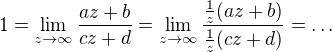 $1 = \lim_{z \to \infty} \frac{az + b}{cz + d} = \lim_{z \to \infty} \frac{\frac{1}{z} (az + b)}{\frac{1}{z} (cz + d)} = \ldots$