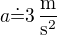 $a\dot=3\operatorname{\frac{m}{s^2}}$