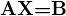 $\textbf{AX=B}$