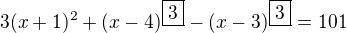 $3(x+1)^2+(x-4)^{\boxed{3}}-(x-3)^{\boxed{3}}=101$