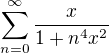 $\sum_{n=0}^{\infty } \frac{x}{1+n^4 x^2}$