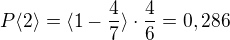 $P\langle2\rangle=\langle1-\frac{4}{7}\rangle\cdot \frac{4}{6}=0,286$