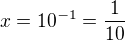 $x=10^{-1}=\frac{1}{10}$