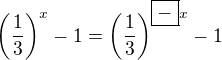 $ \(\frac13\)^{x} - 1=\(\frac13\)^{\boxed{-}x} - 1$