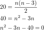$20=\frac{n(n-3)}{2}\nl40=n^2-3n\nln^2-3n-40=0$