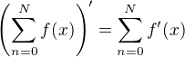 $\left(\sum_{n=0}^Nf(x)\right)^{\prime}=\sum_{n=0}^Nf^{\prime}(x)$