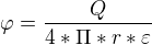 $\varphi = \frac{Q}{4*\Pi *r*\varepsilon }$