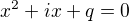 $x^{2} + ix +q=0$