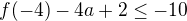 $f(-4) -4a+2\le -10$