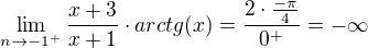 $\lim_{n\to-1^{+}}\frac{x+3}{x+1}\cdot arctg(x)=\frac{2\cdot \frac{-\pi}{4}}{0^{+}}=-\infty $