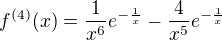 $f^{(4)}(x)= { 1 \over x^6 } e ^{ - { 1 \over x} } - {4 \over x^5 } e ^{ - { 1 \over x} }$