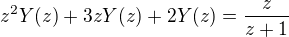 $z^{2}Y(z)+3zY(z)+2Y(z) = \frac{z}{z+1}$