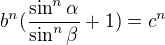 $b^n(\frac{\sin ^n\alpha }{\sin ^n\beta }+1)=c^n$