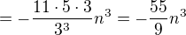 $=-\frac{11\cdot5\cdot3}{3^3}n^3=-\frac{55}9n^3$