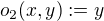 $o_2(x,y):=y$