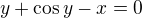 $y+\cos y-x=0$