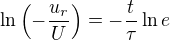 $\ln\(-\frac{u_r}{U}\) = -\frac{t}{\tau} \ln e$