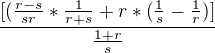 $\frac{[(\frac{r-s}{sr}*\frac{1}{r+s}+r*(\frac{1}{s}-\frac{1}{r}) ]}{\frac{1+r}{s}}$