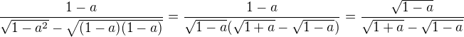 $\frac{1-a}{\sqrt{1-a^2}-\sqrt{(1-a)(1-a)}}=\frac{1-a}{\sqrt{1-a}(\sqrt{1+a}-\sqrt{1-a})}=\frac{\sqrt{1-a}}{\sqrt{1+a}-\sqrt{1-a}}$