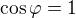 $\cos\varphi=1$