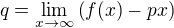 $q=\lim_{x\to\infty}\(f(x)-px\)$