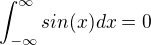 $\int_{-\infty}^{\infty }sin(x) dx = 0$