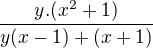 $\frac{y.(x^{2}+1 )}{y(x-1)+(x+1)}$