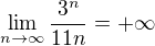 $\lim_{n\to\infty}\frac{3^n}{11n}=+\infty$