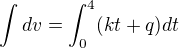 $\int dv=\int_0^4(kt+q)dt $