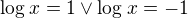 $\log_{}x=1 \vee \log_{}x=-1$