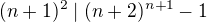 $(n+1)^2 \mid (n+2)^{n+1} - 1$