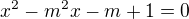 $x^{2} -m^{2}x-m+1=0$