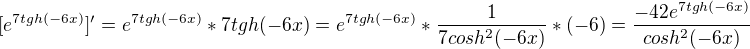 $[e^{7tgh(-6x)}]'=e^{7tgh(-6x)}*7tgh(-6x)=e^{7tgh(-6x)}*\frac{1}{7cosh^{2}(-6x)}*(-6)=\frac{-42e^{7tgh(-6x)}}{cosh^2(-6x)}$