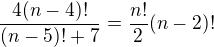 $\frac{4(n-4)!}{(n-5)!+7}=\frac{n!}{2}(n-2)!$