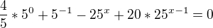 $\frac{4}{5}*5^{0}+5^{-1}-25^x+20*25^{x-1}=0$