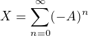 $X=\sum_{n=0}^\infty(-A)^n$