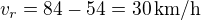 $v_r=84-54=30\,\text{km/h}$
