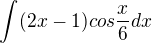 kopírovat do textarea $\int_{}^{}(2x-1)cos\frac{x}{6}dx$
