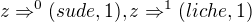 $z\Rightarrow ^0(sude,1),z\Rightarrow^1(liche,1)$
