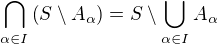 $\bigcap_{\alpha\in I}{\(S\setminus A_{\alpha}\)}=S\setminus\bigcup_{\alpha\in I}A_\alpha$