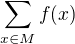 $\sum_{x\in M}f(x)$