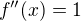 $f''(x)=1$