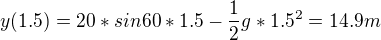 $y(1.5)=20*sin60 *1.5-\frac{1}{2}g*1.5^{2} = 14.9m$