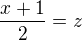 $\frac{x+1}{2}=z$